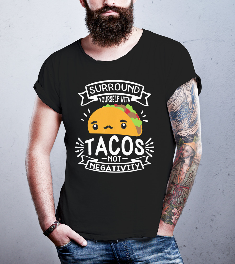 Surround Yourself With Tacos Not Negativity Funny Taco Tuesday T-Shirt