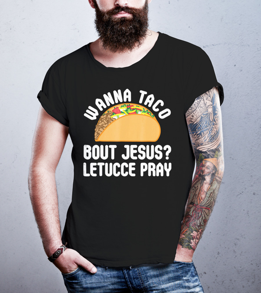 Wanna Taco Bout Jesus Letucce Pray T-Shirt