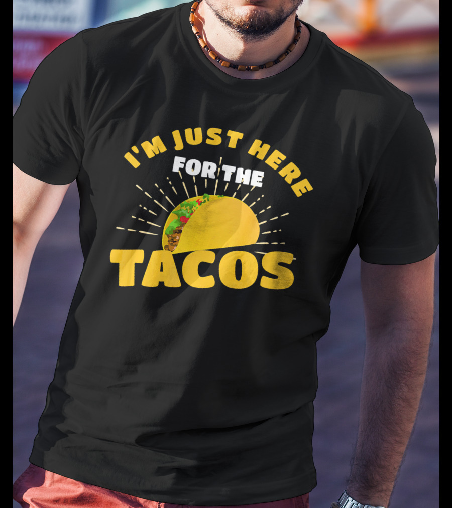 I'm Just Here For The Tacos Funny Foodie Joke Fiesta T-Shirt