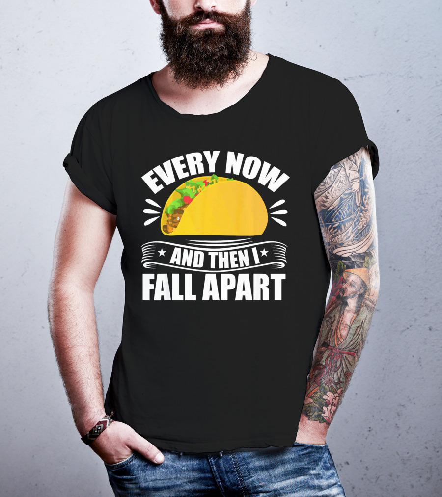 Every Now And Then I Fall Apart Funny Taco Lover T-Shirt