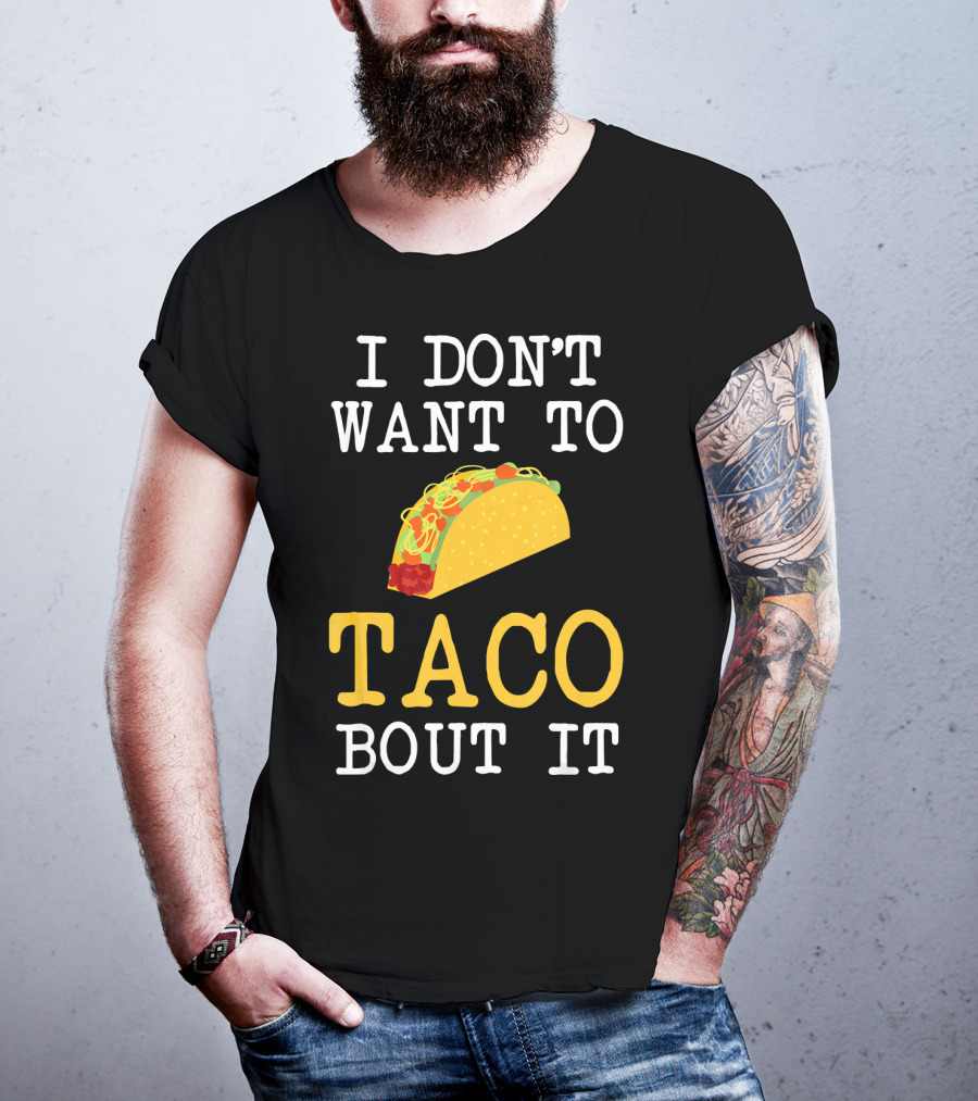 I Don't Want To Taco Bout It Food Lover T-Shirt