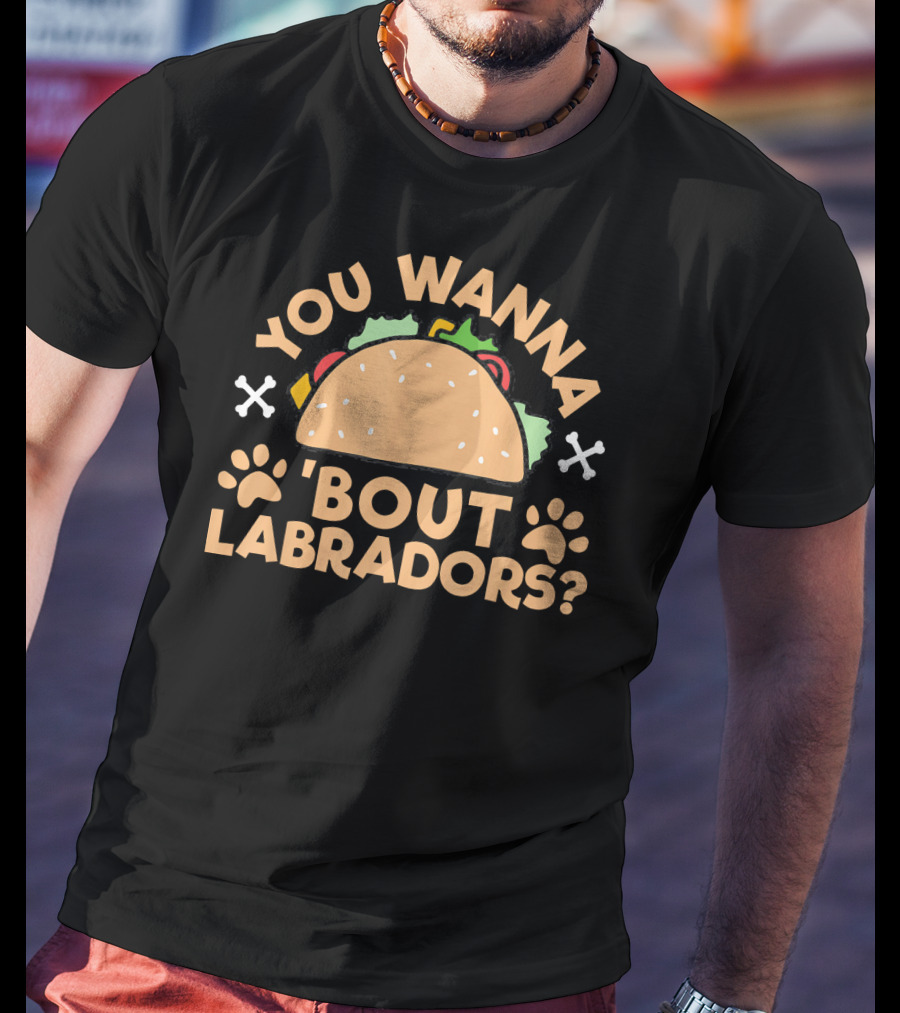 You Wanna Taco 'Bout Labradors? T-Shirt