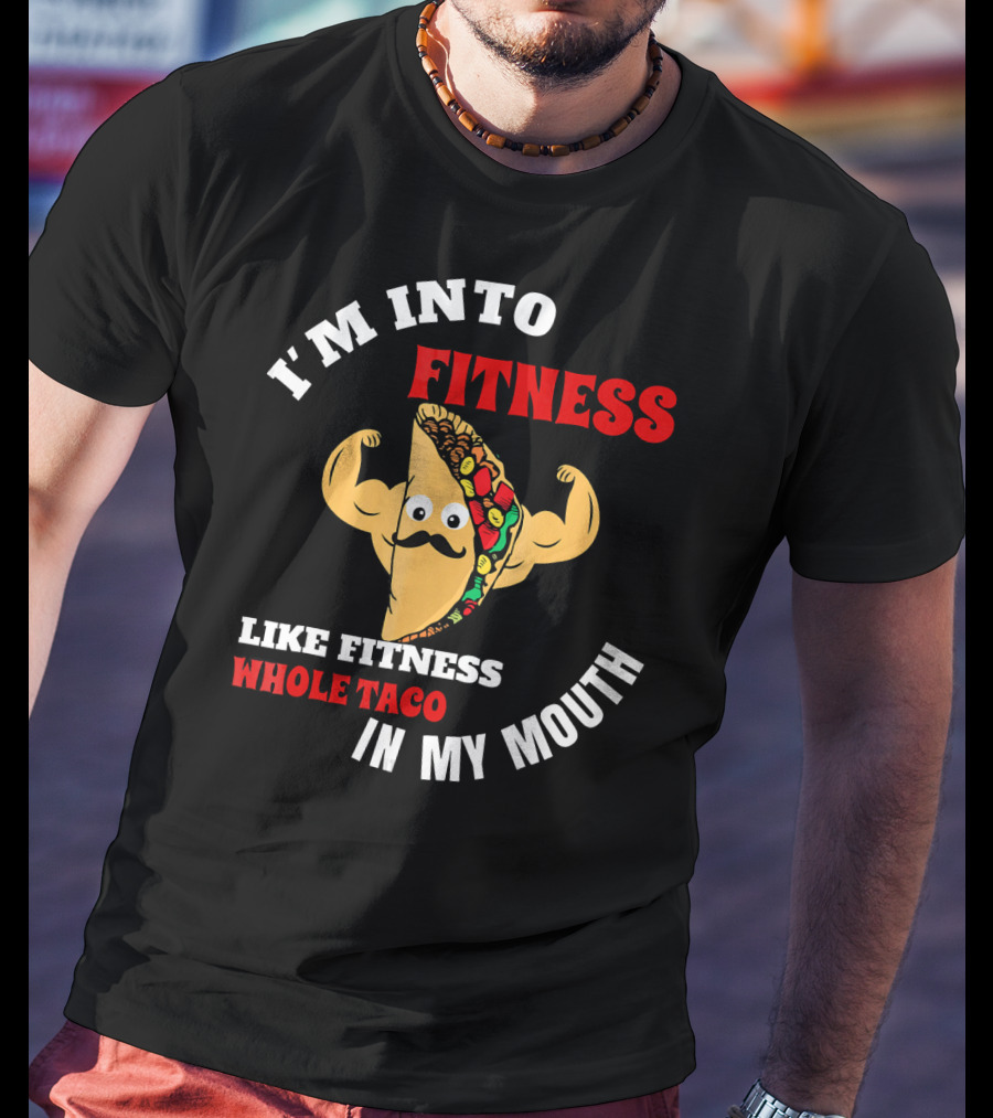 I’m Into Fitness Like Fitness Whole Taco In My Mouth T-Shirt