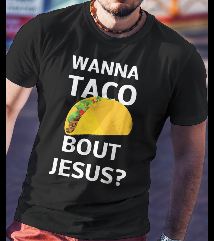 Wanna Taco Bout Jesus Christian Faith Humor T-Shirt