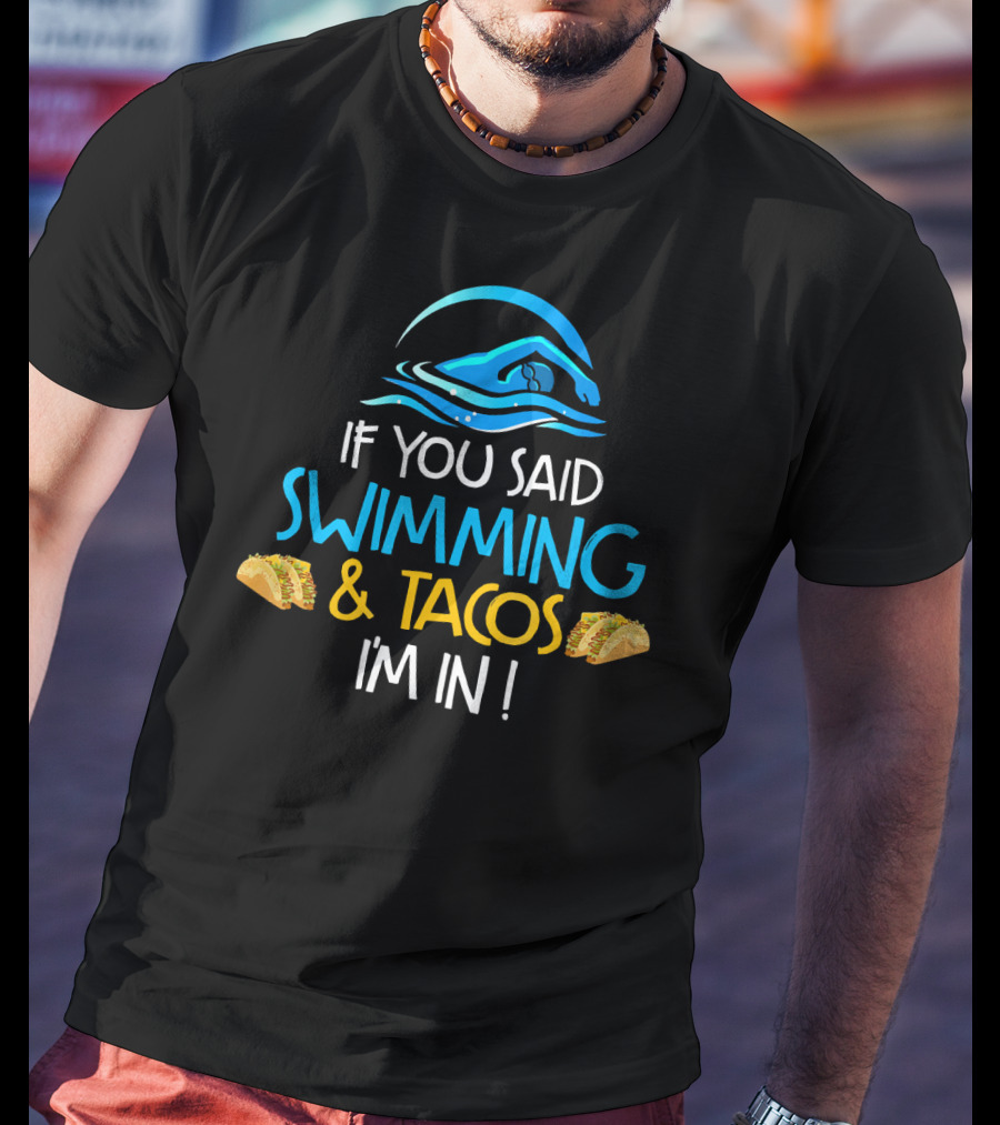 If You Said Swimming And Tacos I'm In Funny Swim Taco Lover T-Shirt