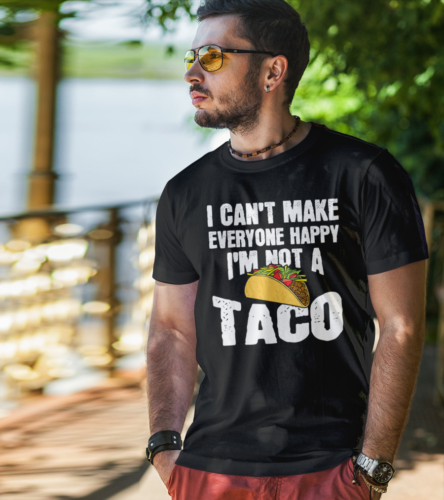 I Can't Make Everyone Happy I'm Not A Taco T-Shirt