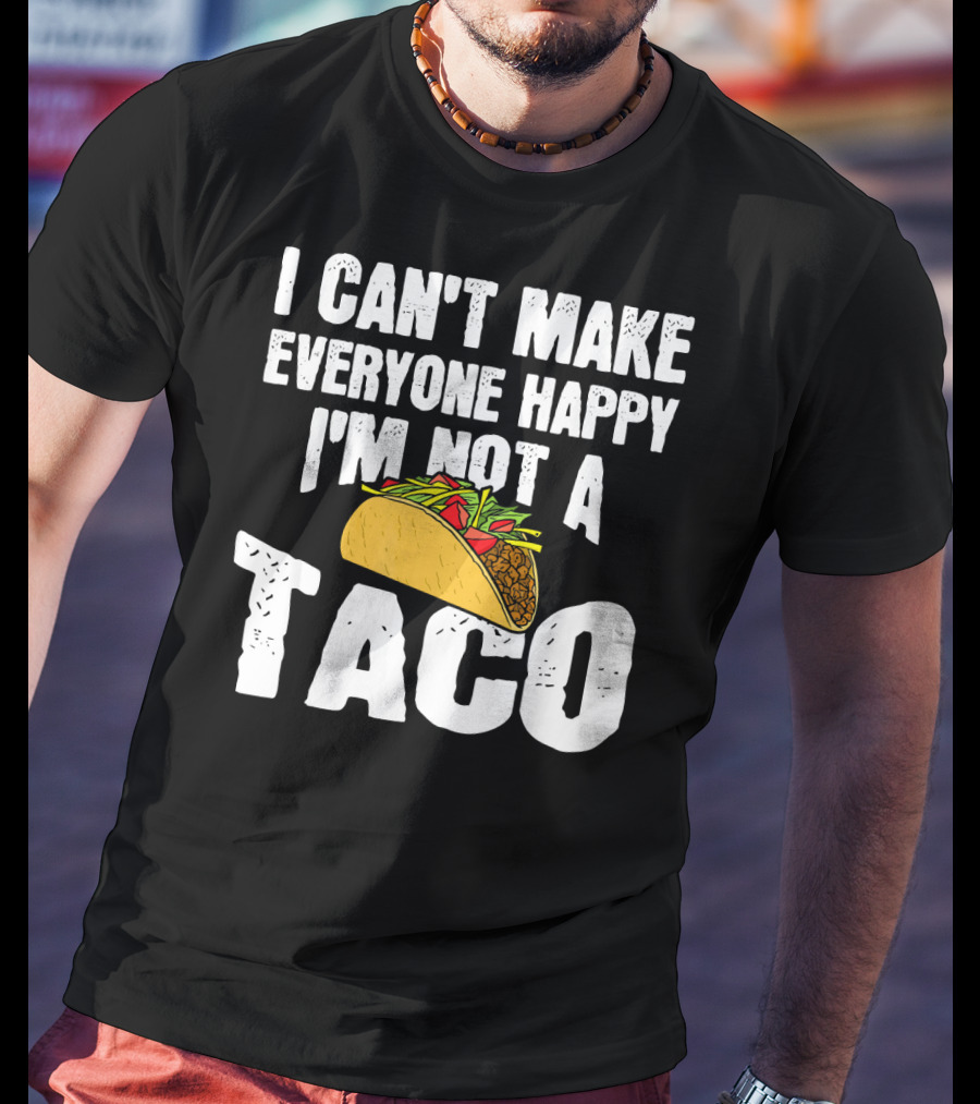 I Can't Make Everyone Happy I'm Not A Taco T-Shirt
