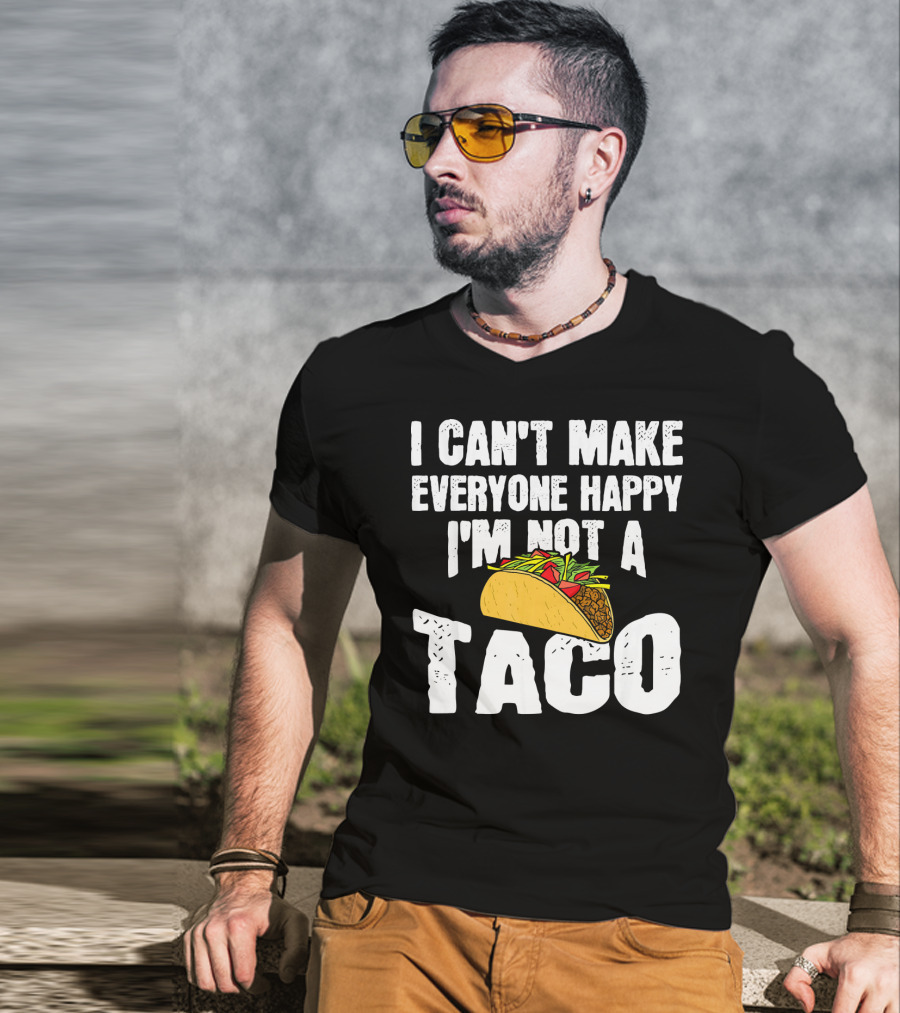 I Can't Make Everyone Happy I'm Not A Taco T-Shirt