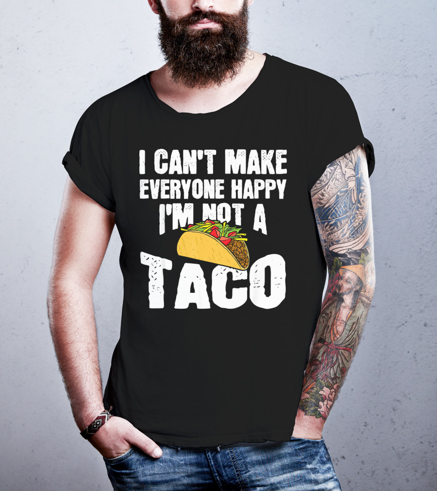 I Can't Make Everyone Happy I'm Not A Taco T-Shirt