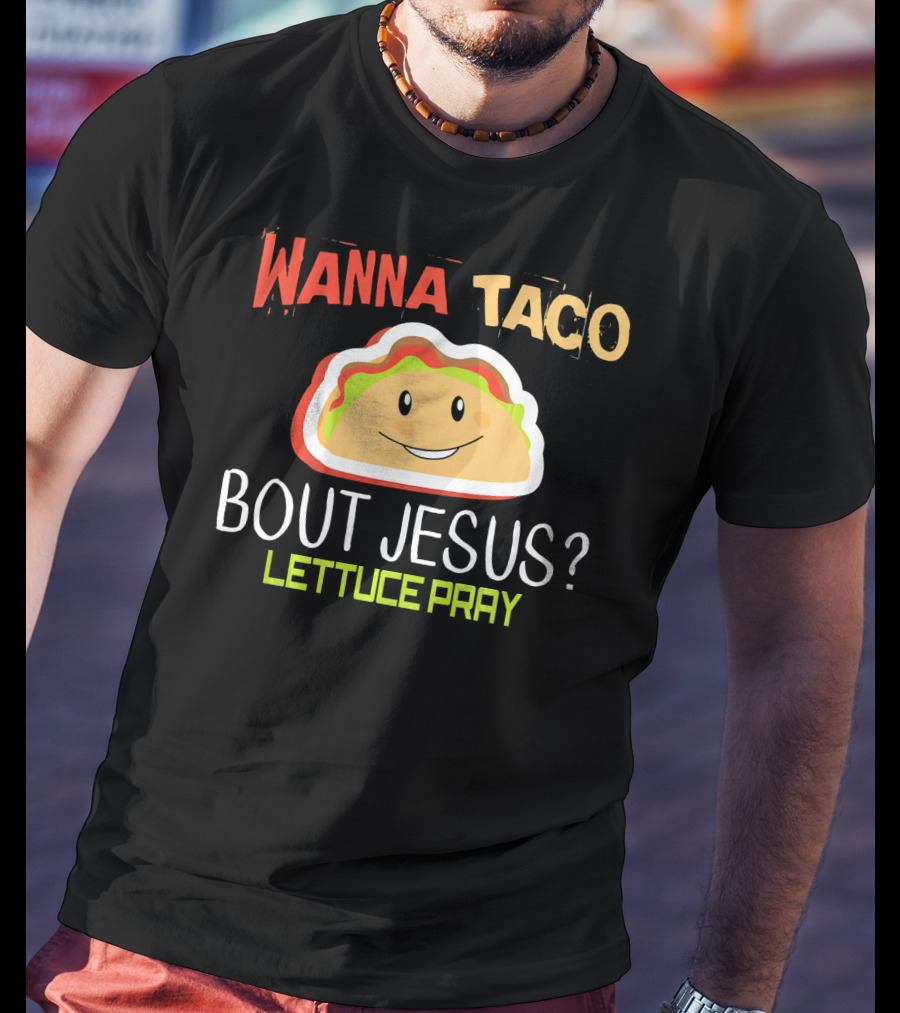 Wanna Taco Bout Jesus Lettuce Pray Funny Wordplay T-Shirt