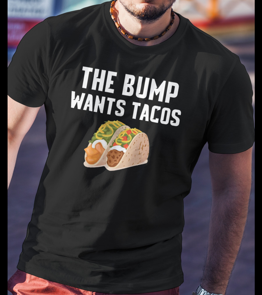 THE BUMP WANTS TACOS Maternity Funny Pregnancy Food Cravings T-Shirt