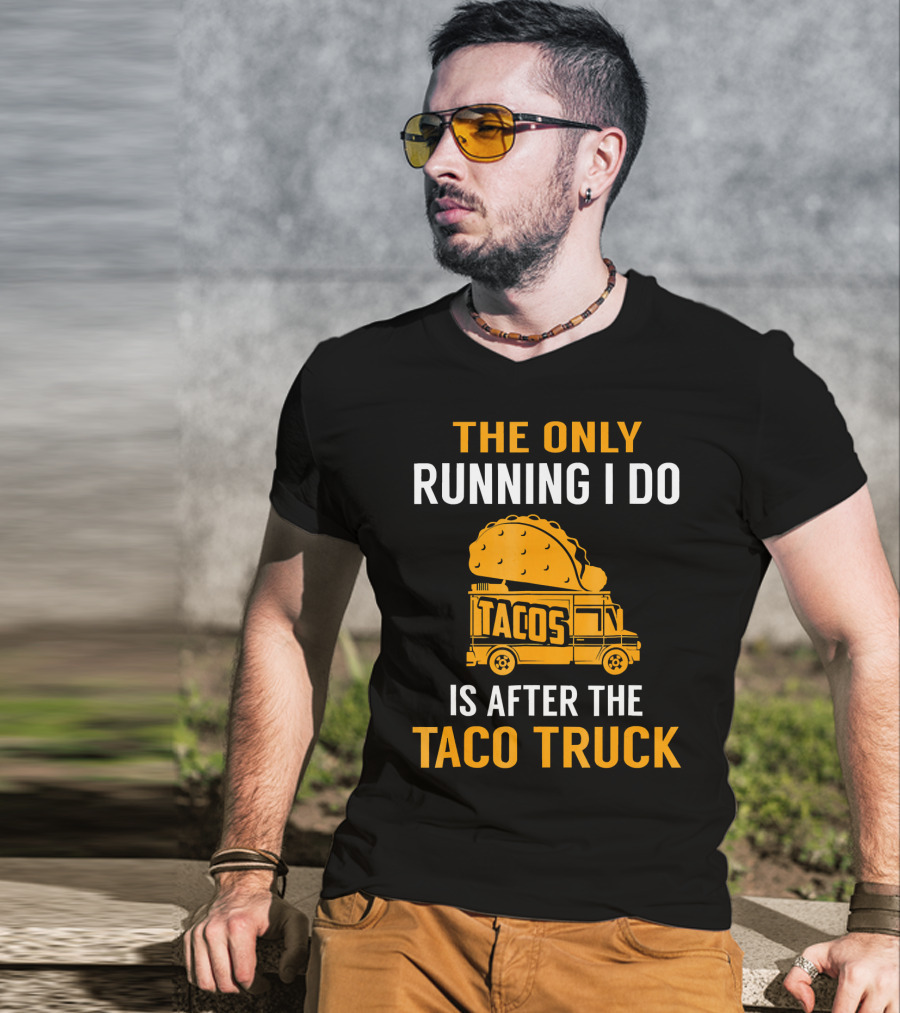 The Only Running I Do Is After The Taco Truck Tacos T-Shirt