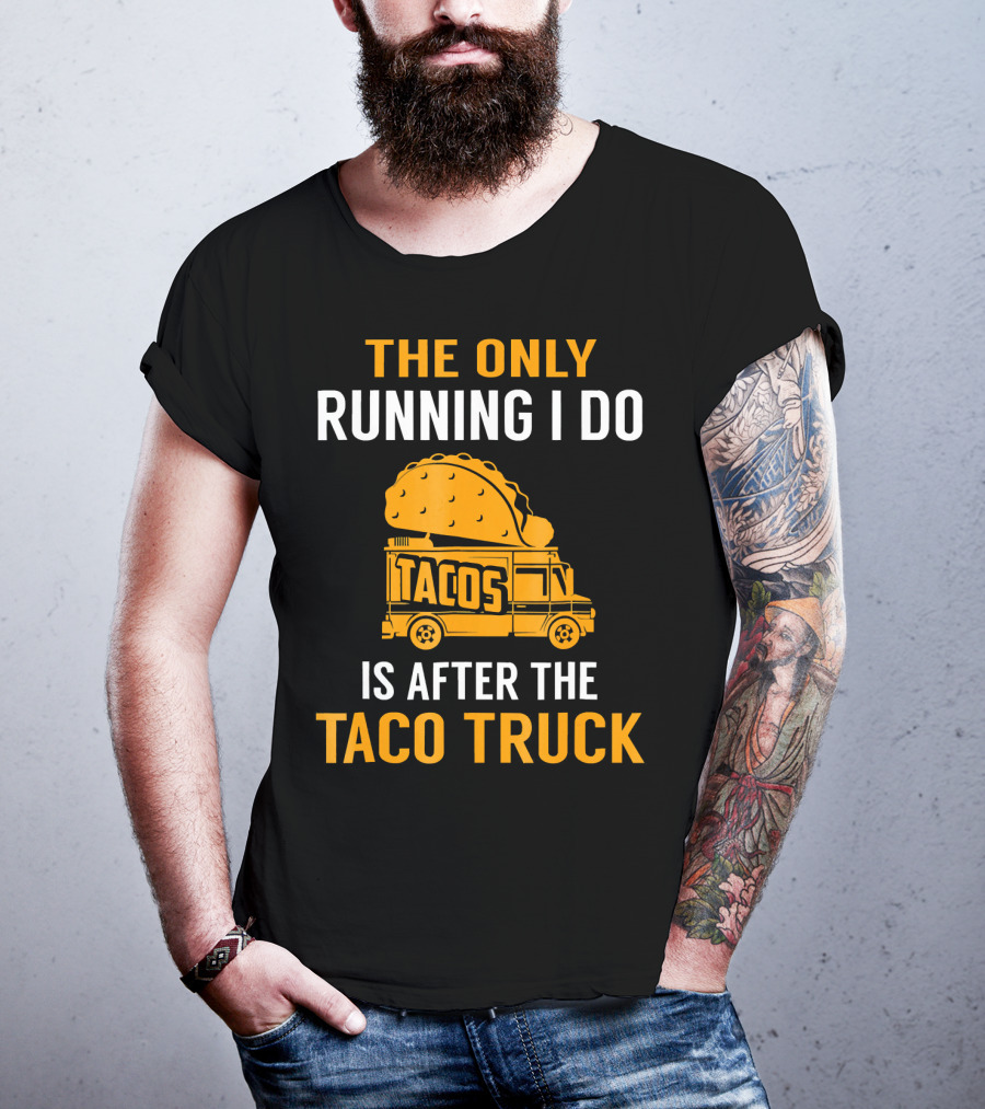 The Only Running I Do Is After The Taco Truck Tacos T-Shirt