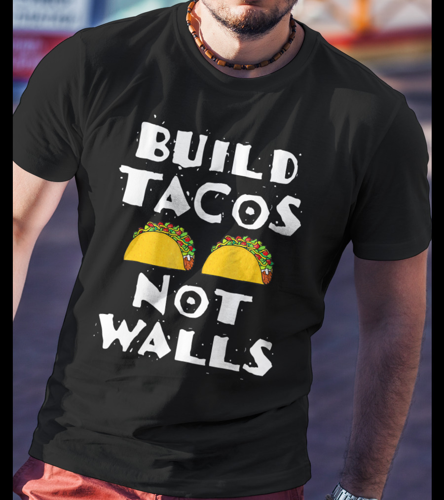 Build Tacos Not Walls Tacos T-Shirt