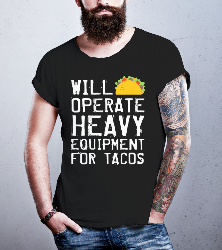 Will Operate Heavy Equipment For Tacos T-Shirt