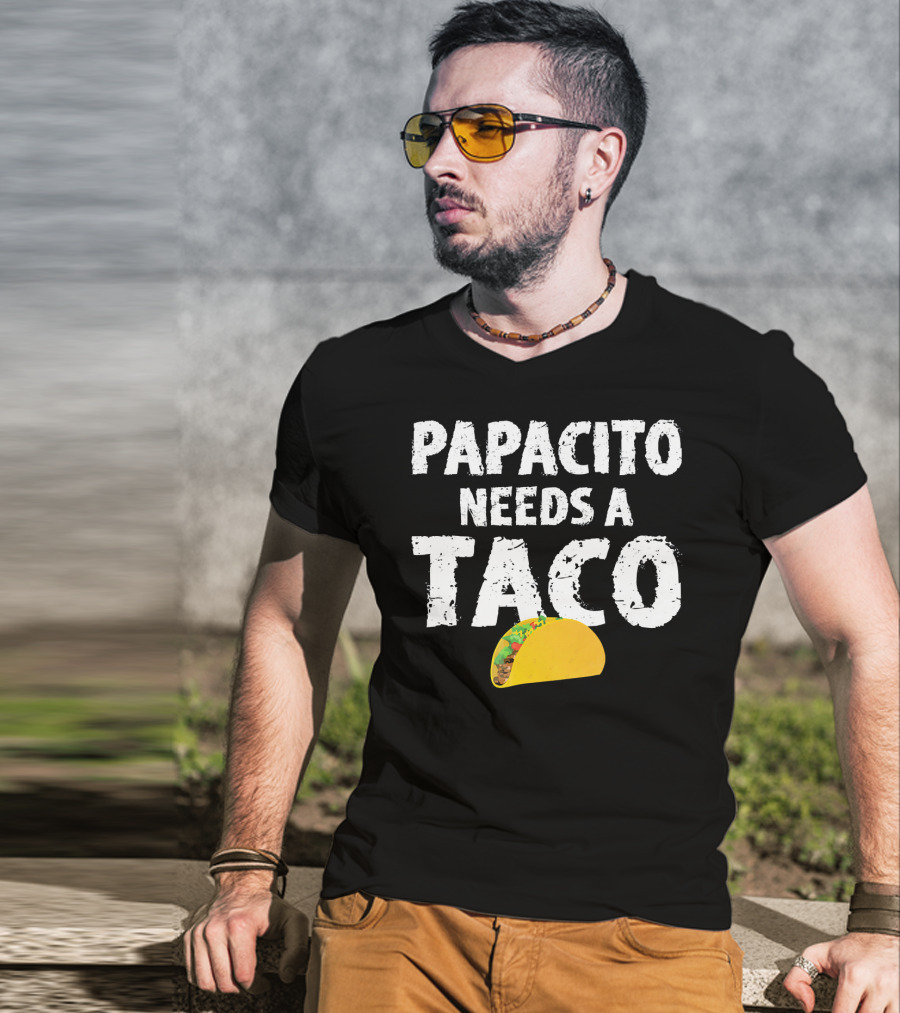 Papacito Needs A Taco Funny Taco Lover T-Shirt
