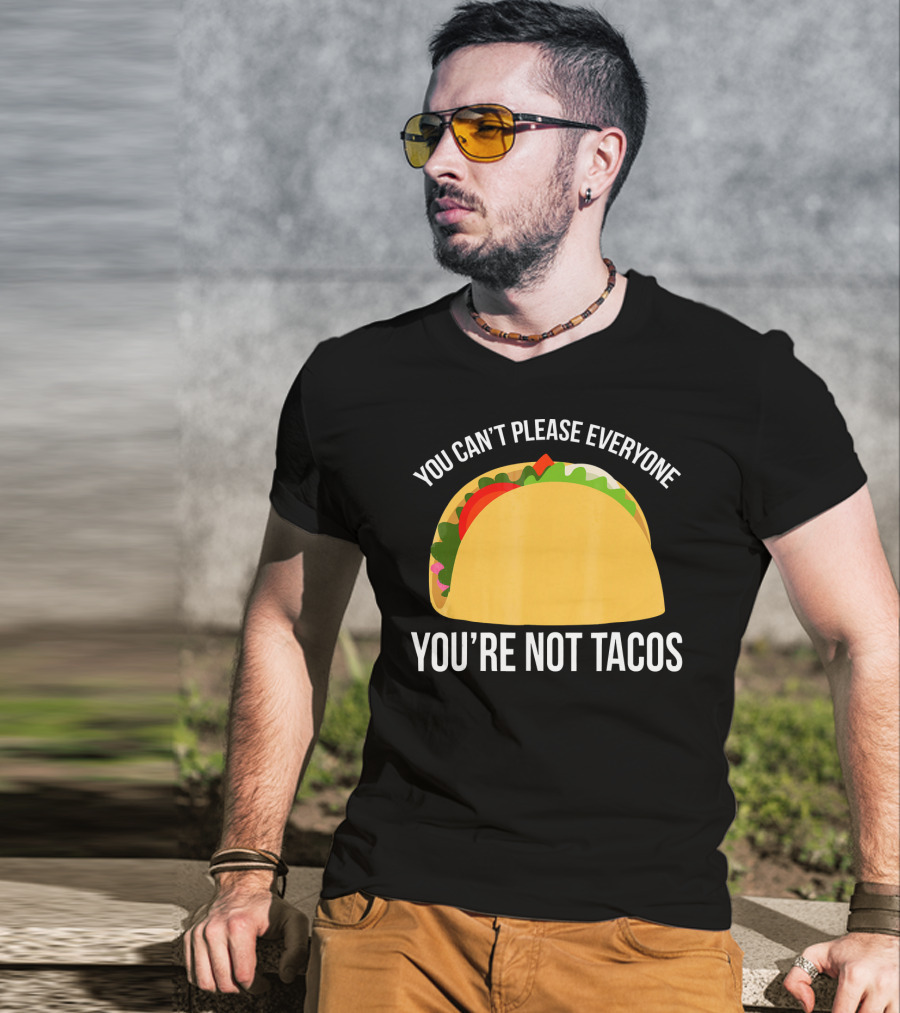 You Can't Please Everyone You're Not Tacos T-Shirt