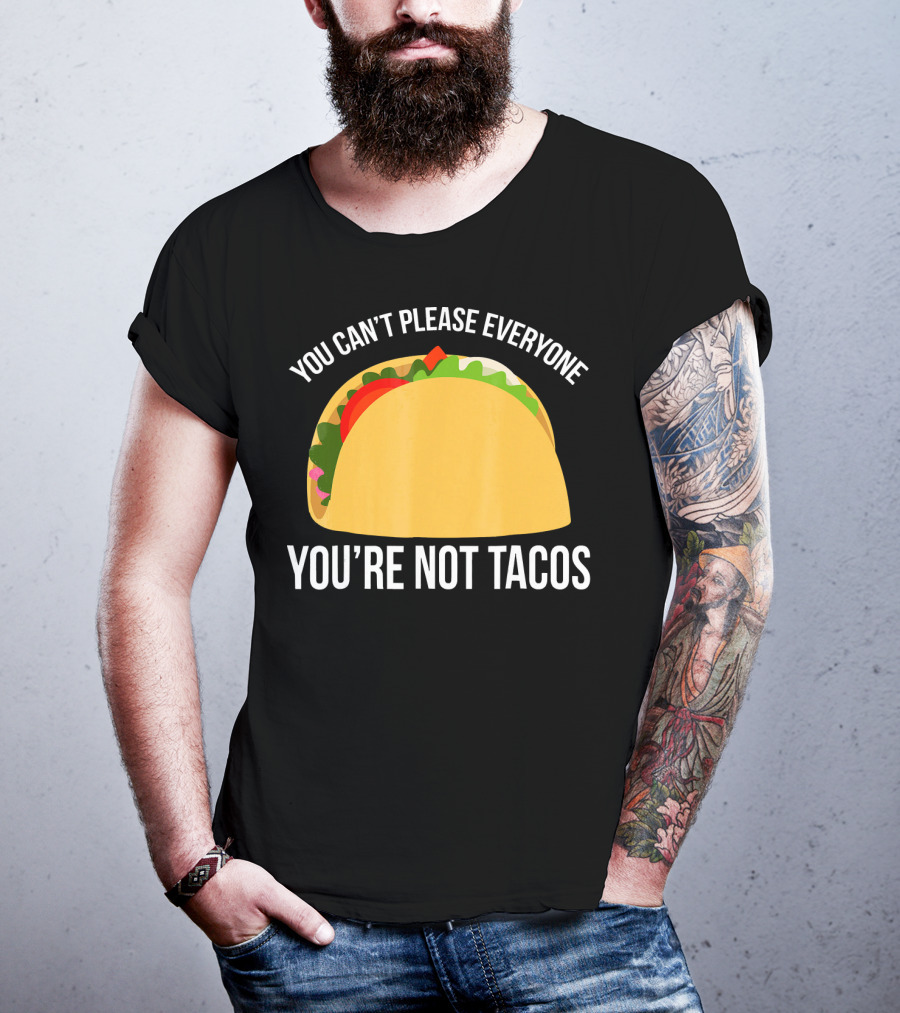 You Can't Please Everyone You're Not Tacos T-Shirt