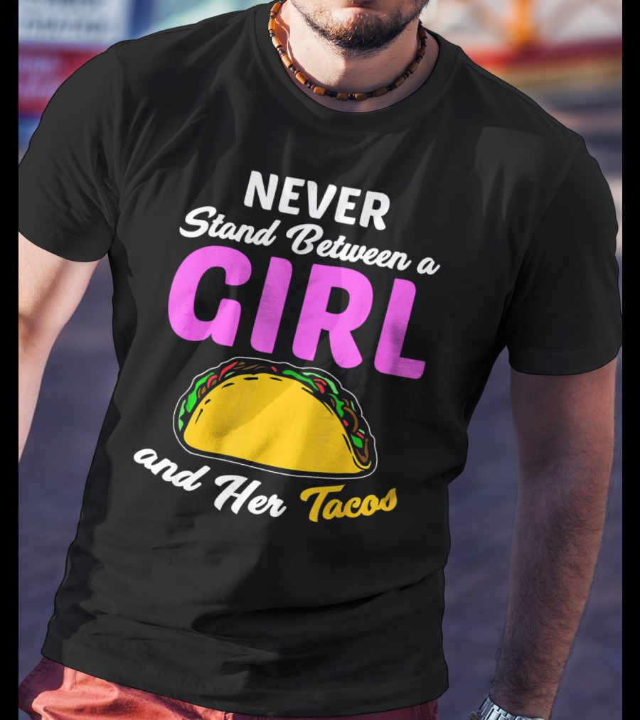 Never Stand Between A Girl And Her Tacos T-Shirt