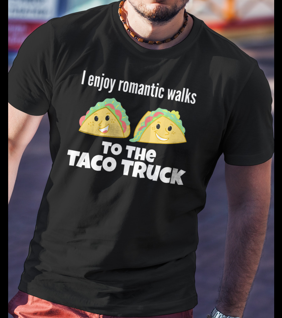 I Enjoy Romantic Walks To The Taco Truck With Smiling Tacos T-Shirt