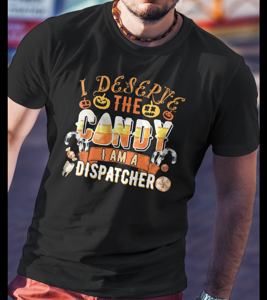 I Deserve The Candy I Am A Dispatcher Halloween Pumpkins Candy Corn T-Shirt