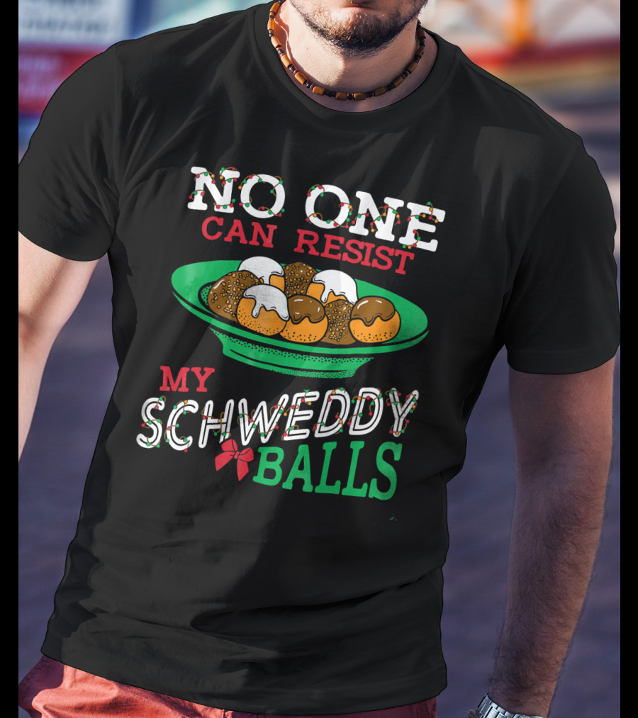 No One Can Resist My Schweddy Balls Christmas Holiday Humor T-Shirt
