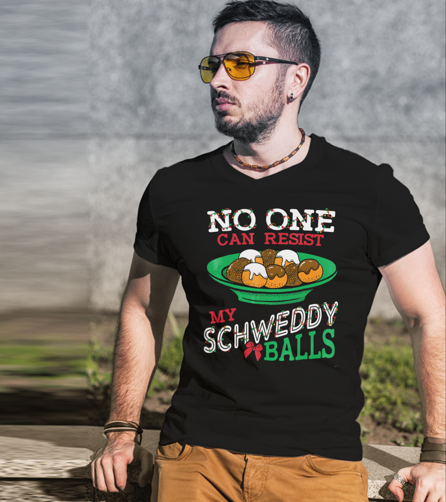 No One Can Resist My Schweddy Balls Christmas Holiday Humor T-Shirt
