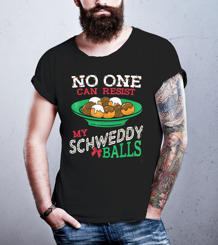 No One Can Resist My Schweddy Balls Christmas Holiday Humor T-Shirt