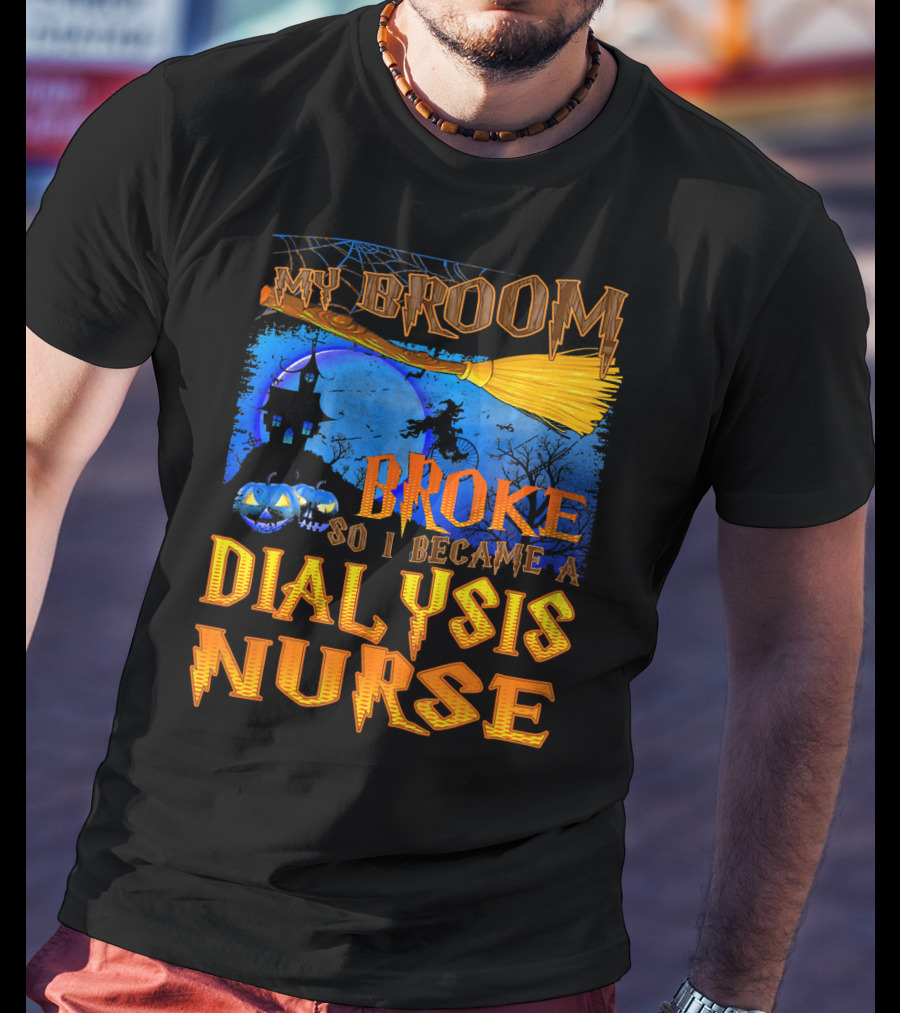 My Broom Broke So I Became A Dialysis Nurse Halloween Scene T-Shirt