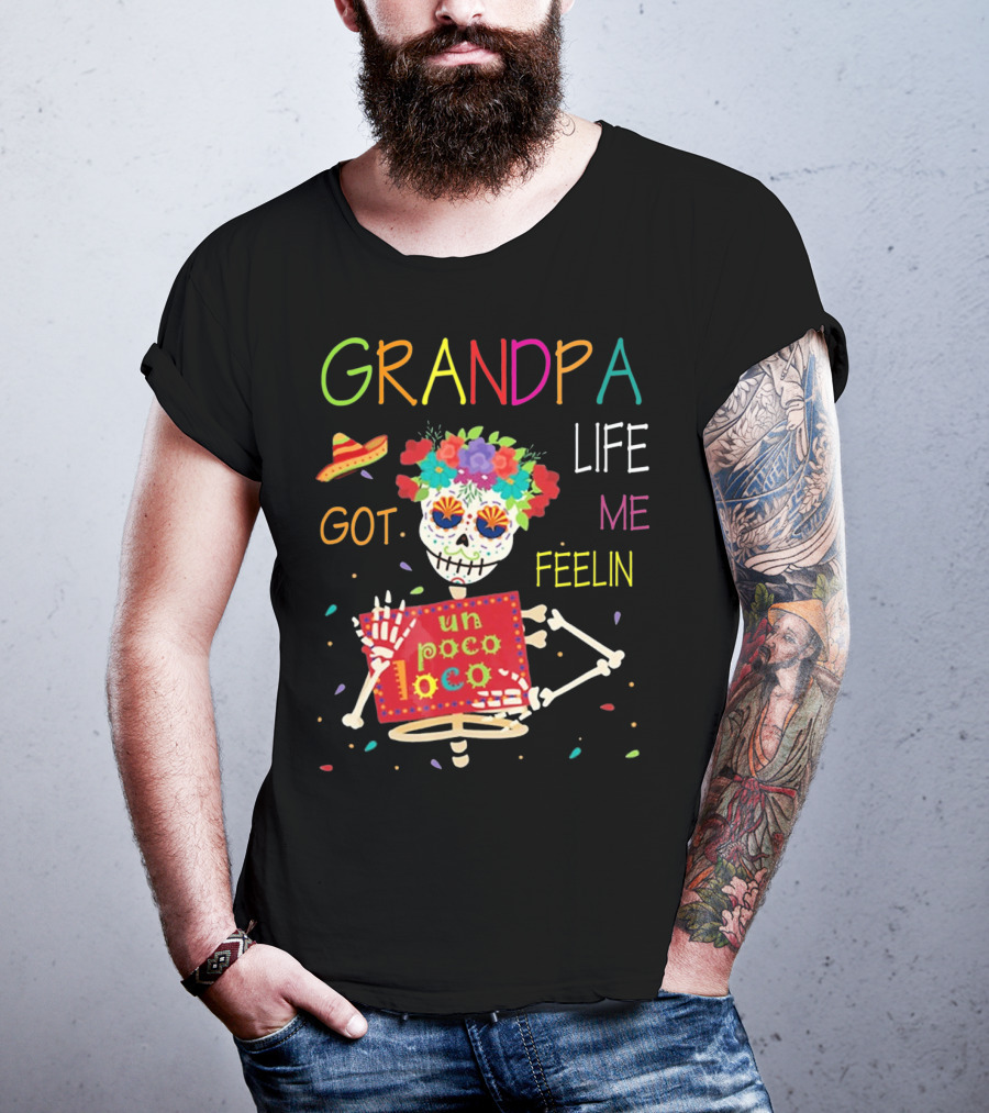 Grandpa Life Got Me Feelin Un Poco Loco With Colorful Skeleton And Sombrero T-Shirt
