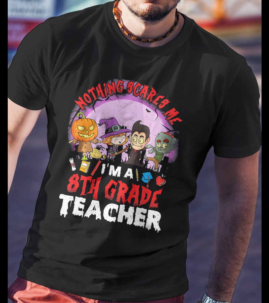 Nothing Scares Me I'm An 8th Grade Teacher Halloween Characters Pumpkin Witch Vampire Zombie T-Shirt