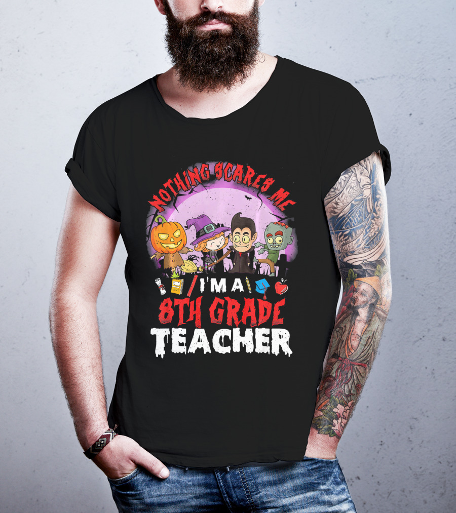 Nothing Scares Me I'm An 8th Grade Teacher Halloween Characters Pumpkin Witch Vampire Zombie T-Shirt