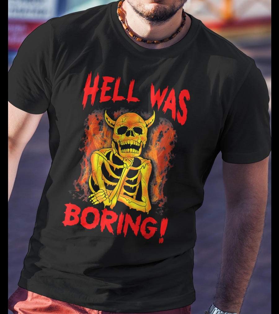 Hell Was Boring Horror Skull Skeleton T-Shirt