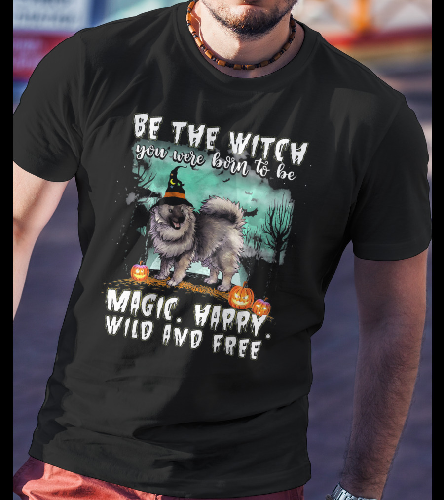 Be The Witch You Were Born To Be Magic Happy Wild And Free Keeshond Dog T-Shirt