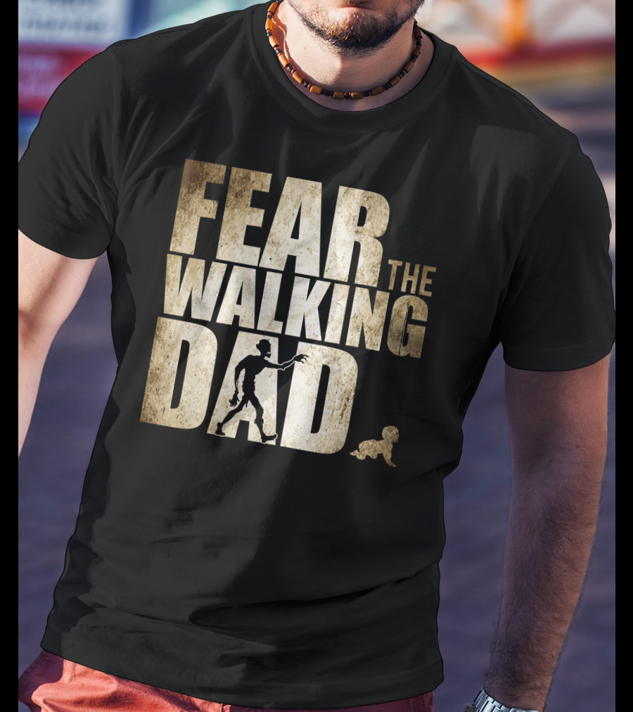 Fear The Walking Dad T-Shirt