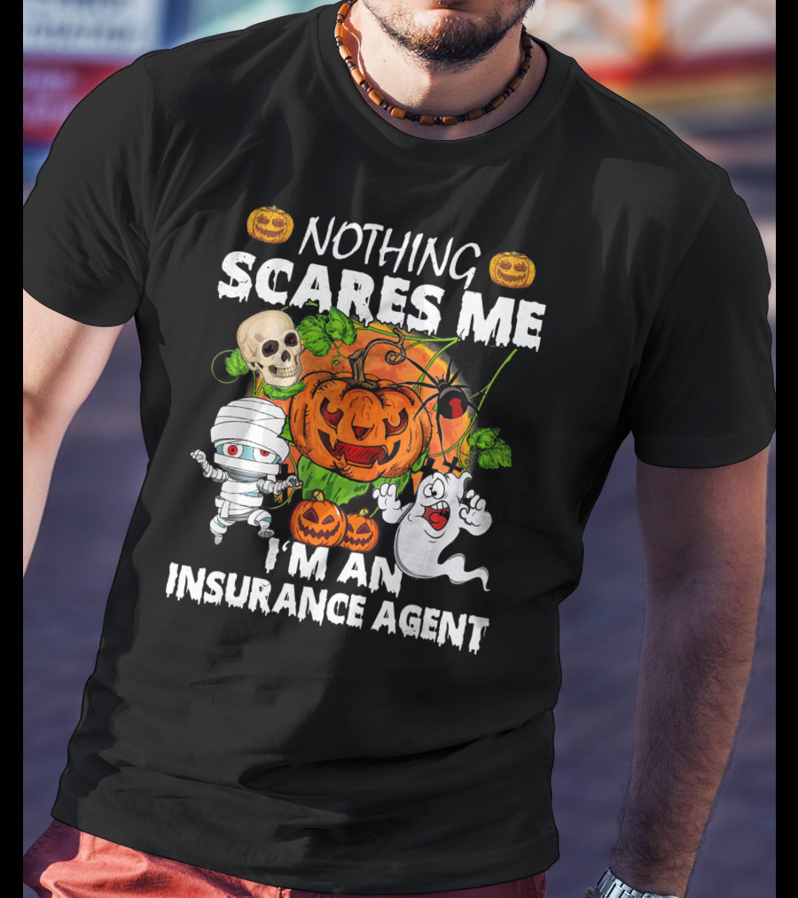 NOTHING SCARES ME I'M AN INSURANCE AGENT Halloween Pumpkin Ghost Skull Mummy T-Shirt