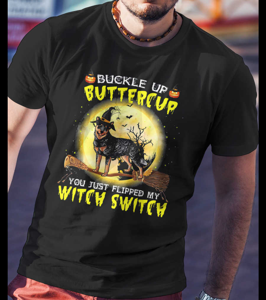 Buckle Up Buttercup You Just Flipped My Witch Switch Australian Cattle Do T-Shirt