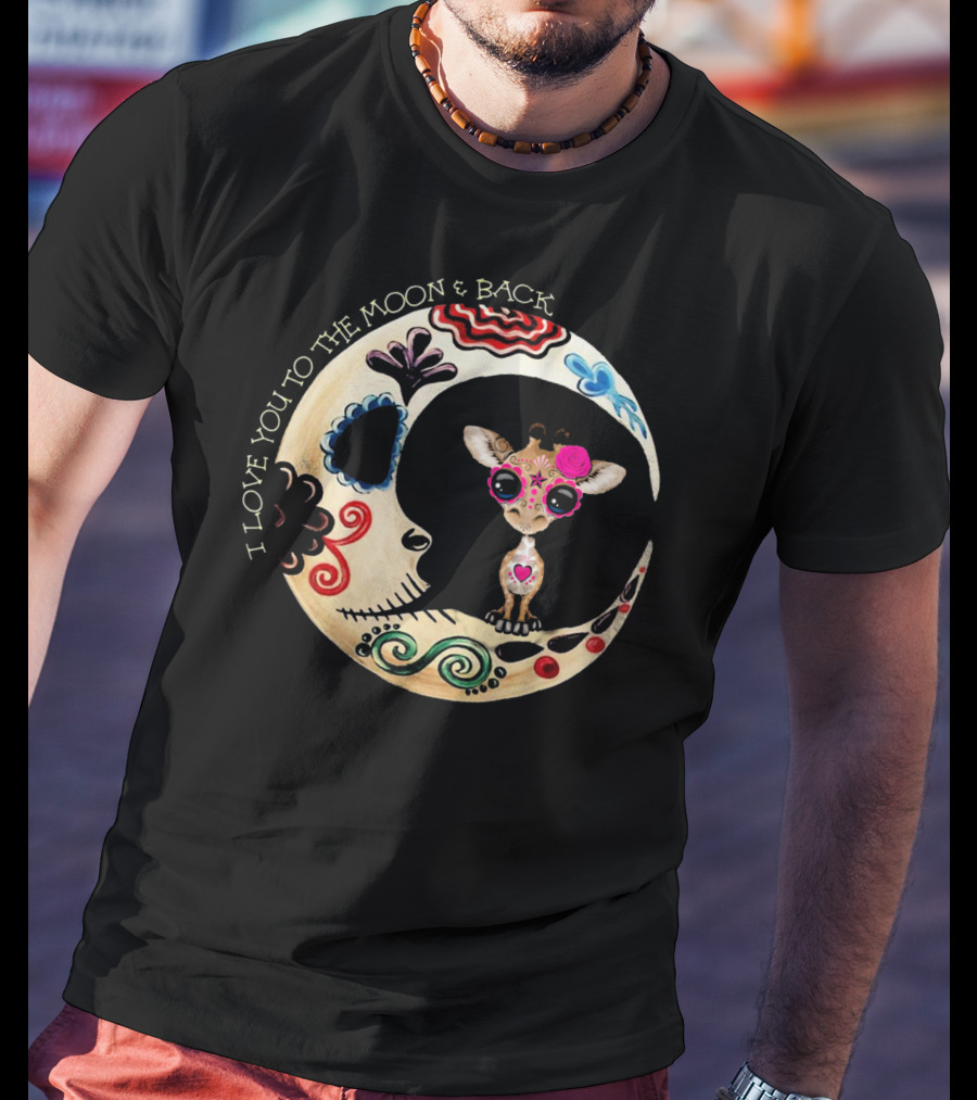 I Love You To The Moon And Back Giraffe Sugar Skull T-Shirt