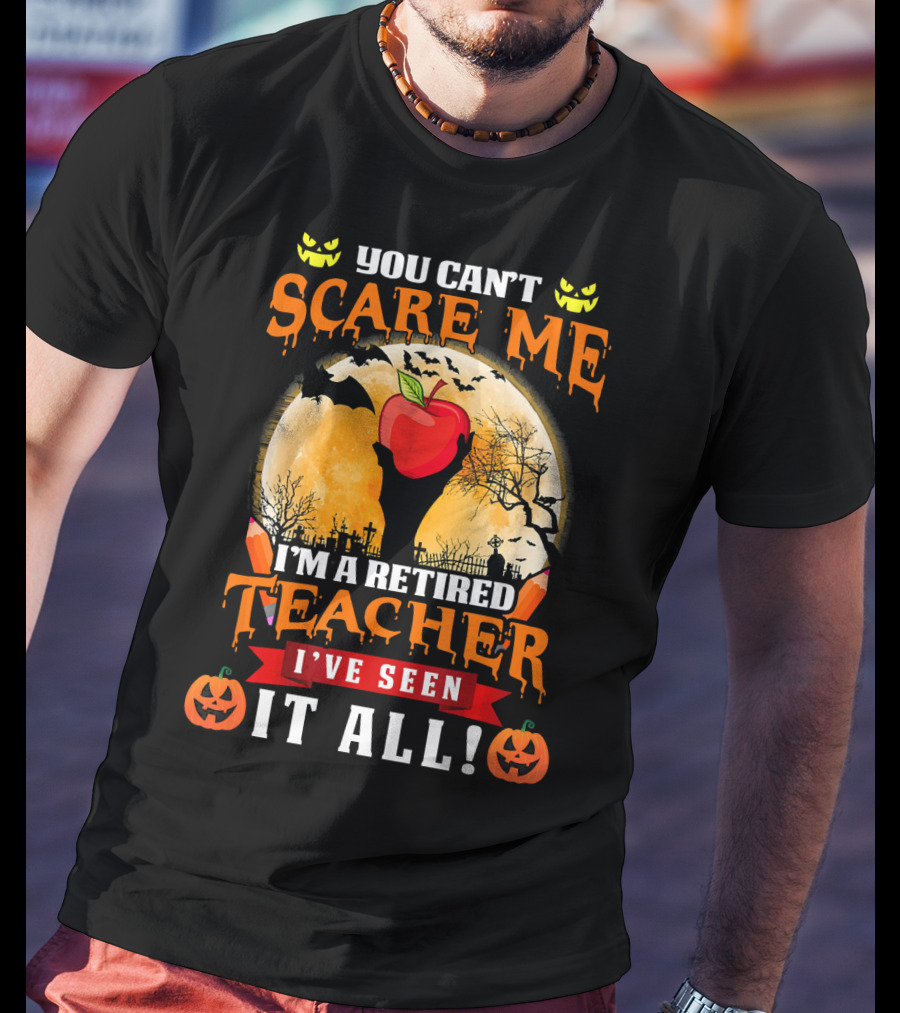 You Can't Scare Me I'm A Retired Teacher I've Seen It All Halloween Costume T-Shirt