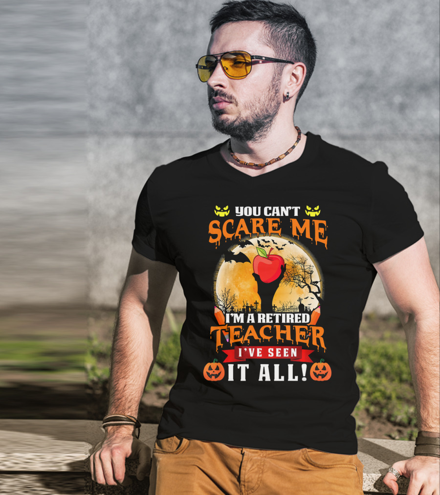 You Can't Scare Me I'm A Retired Teacher I've Seen It All Halloween Costume T-Shirt