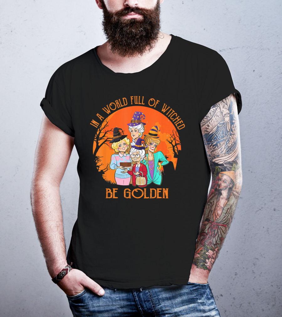 In A World Full Of Witches Be Golden Halloween Characters T-Shirt