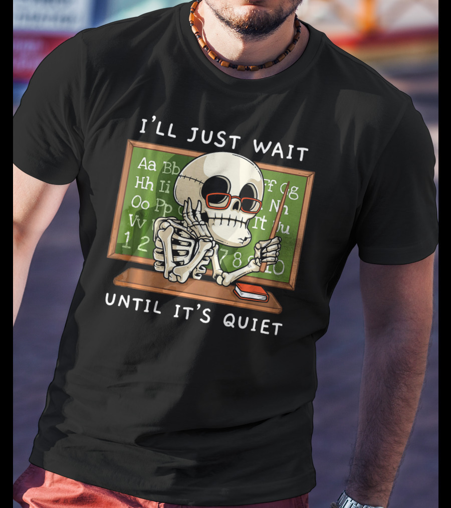 I'll Just Wait Until It's Quiet Halloween Skeleton Teacher T-Shirt