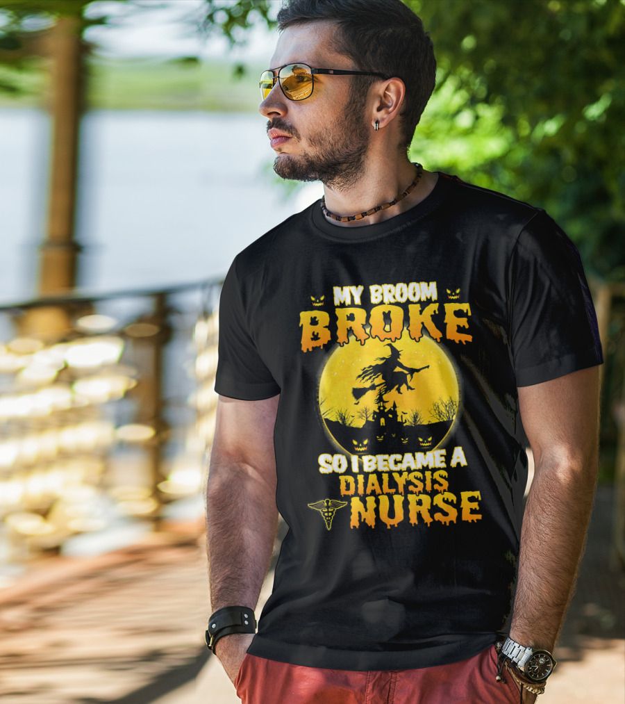 My Broom Broke So I Became A Dialysis Nurse Halloween T-Shirt