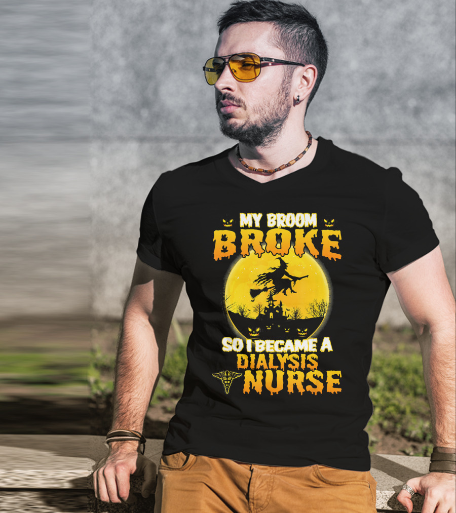 My Broom Broke So I Became A Dialysis Nurse Halloween T-Shirt