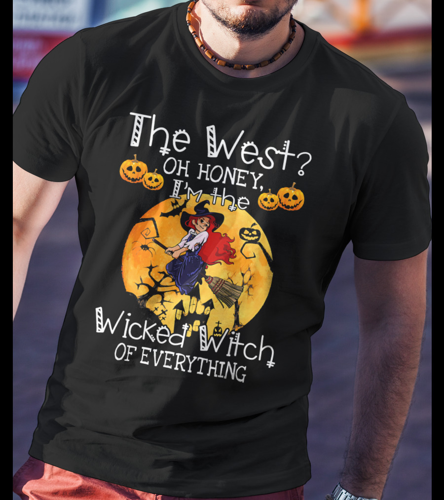 The West Oh Honey I'm The Wicked Witch Of Everything T-Shirt