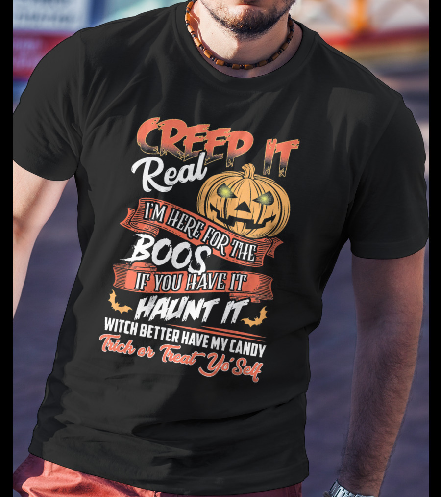 Creep It Real I'm Here For The Boos If You Have It Haunt It Witch Better Have My Candy Trick Or Treat Yo' Self Pumpkin T-Shirt