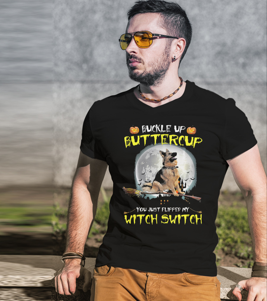 Buckle Up Buttercup German Shepherd You Just Flipped My Witch Switch T-Shirt