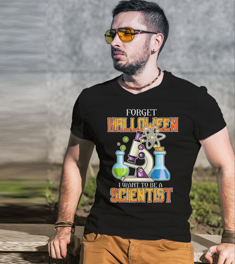 Forget Halloween I Want To Be A Scientist T-Shirt