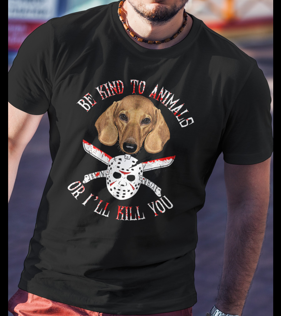 Be Kind To Animals Or I'll Kill You Dachshund Knife And Hockey Mask T-Shirt