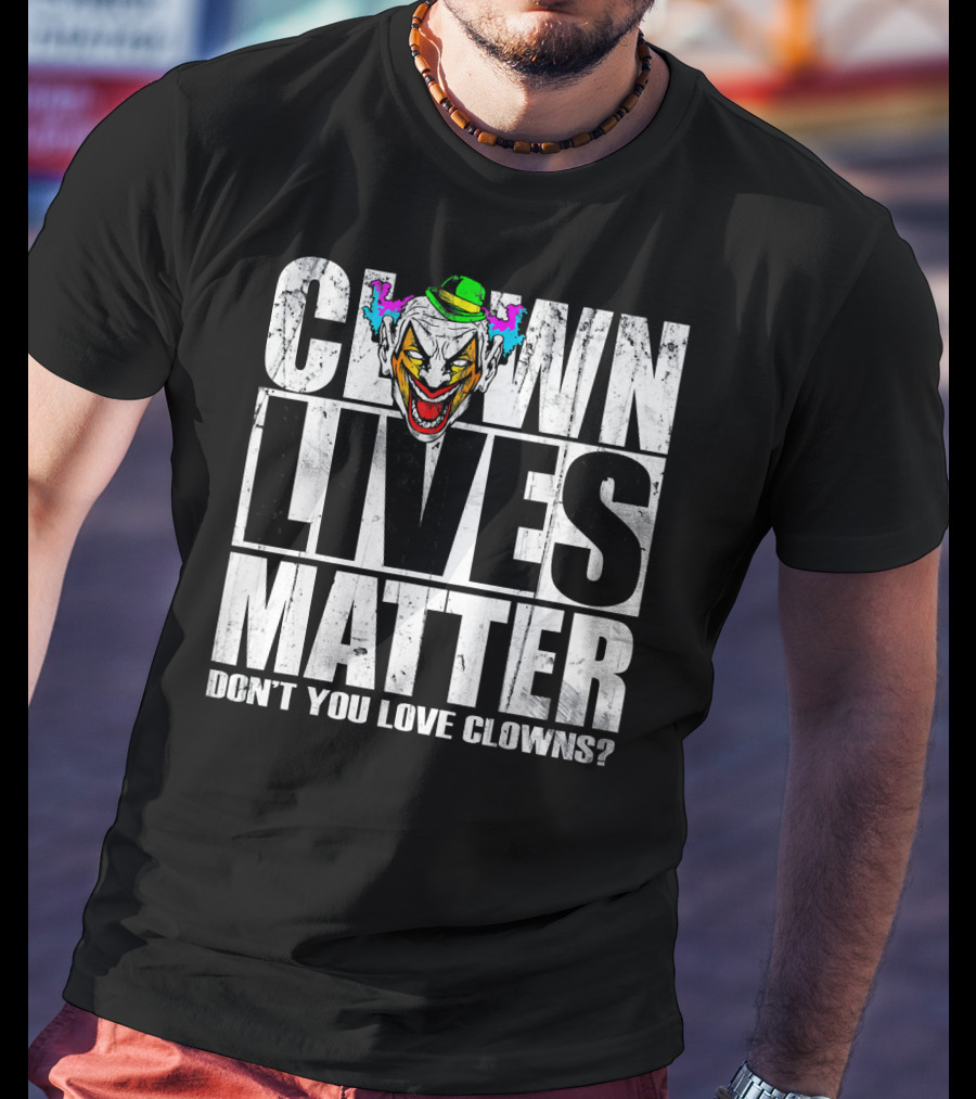 Clown Lives Matter Don't You Love Clowns? T-Shirt